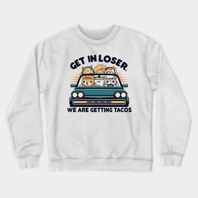 Get in Loser, We are Getting Tacos Crewneck Sweatshirt by Mad&Happy